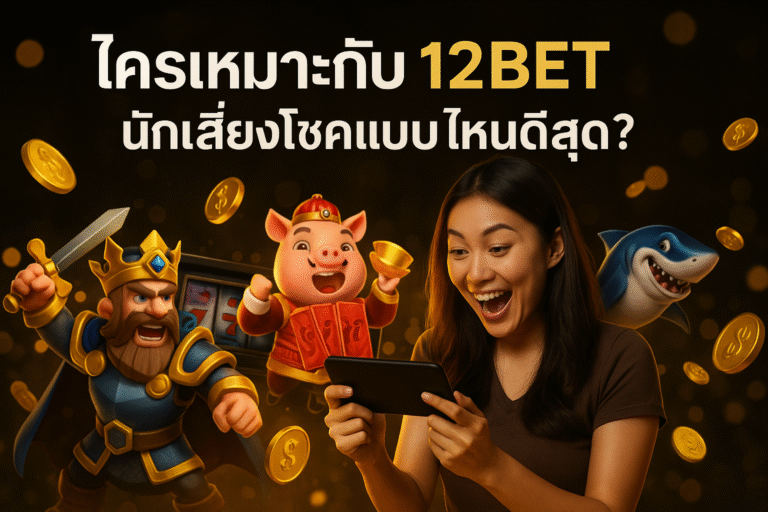 ใครเหมาะกับ 12BET – นักเสี่ยงโชคแบบไหนดีสุด?