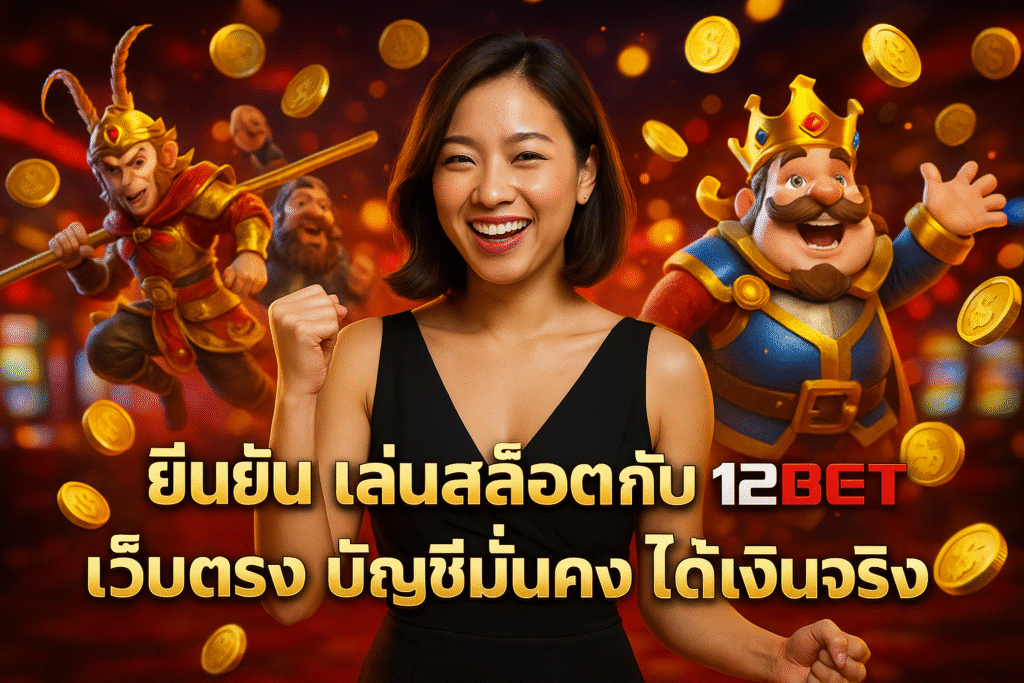 ยืนยัน เล่นสล็อตกับ 12BET เว็บตรง บัญชีมั่นคง ได้เงินจริง